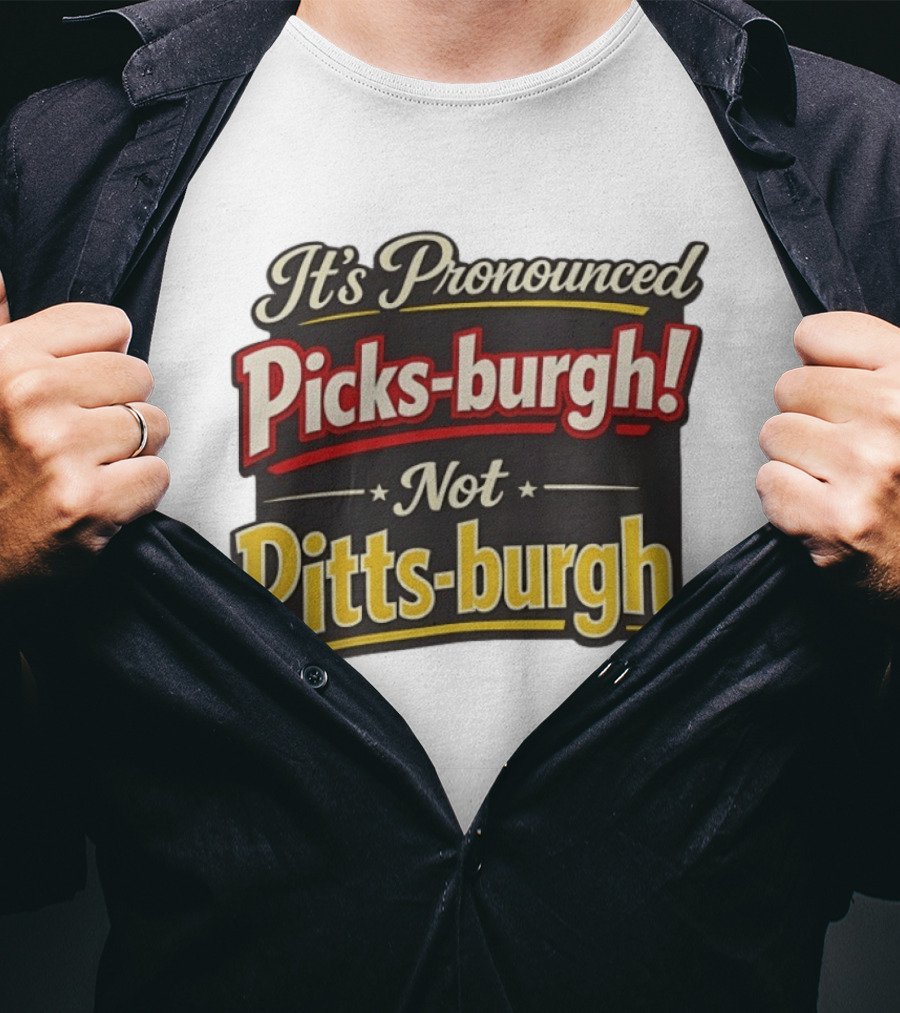 It's Pronounced Picks Burgh Not Pitts Burgh Fun Pittsburgh Saying T-Shirt