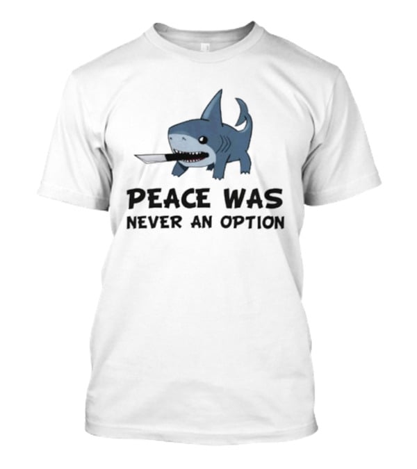 Peace Was Never An Option Shark With Knife Jeff The Land Shark T-Shirt