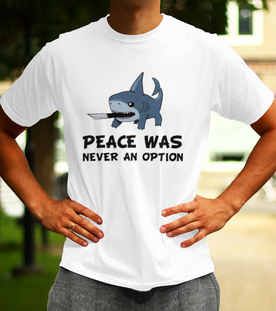 Peace Was Never An Option Shark With Knife Jeff The Land Shark T-Shirt