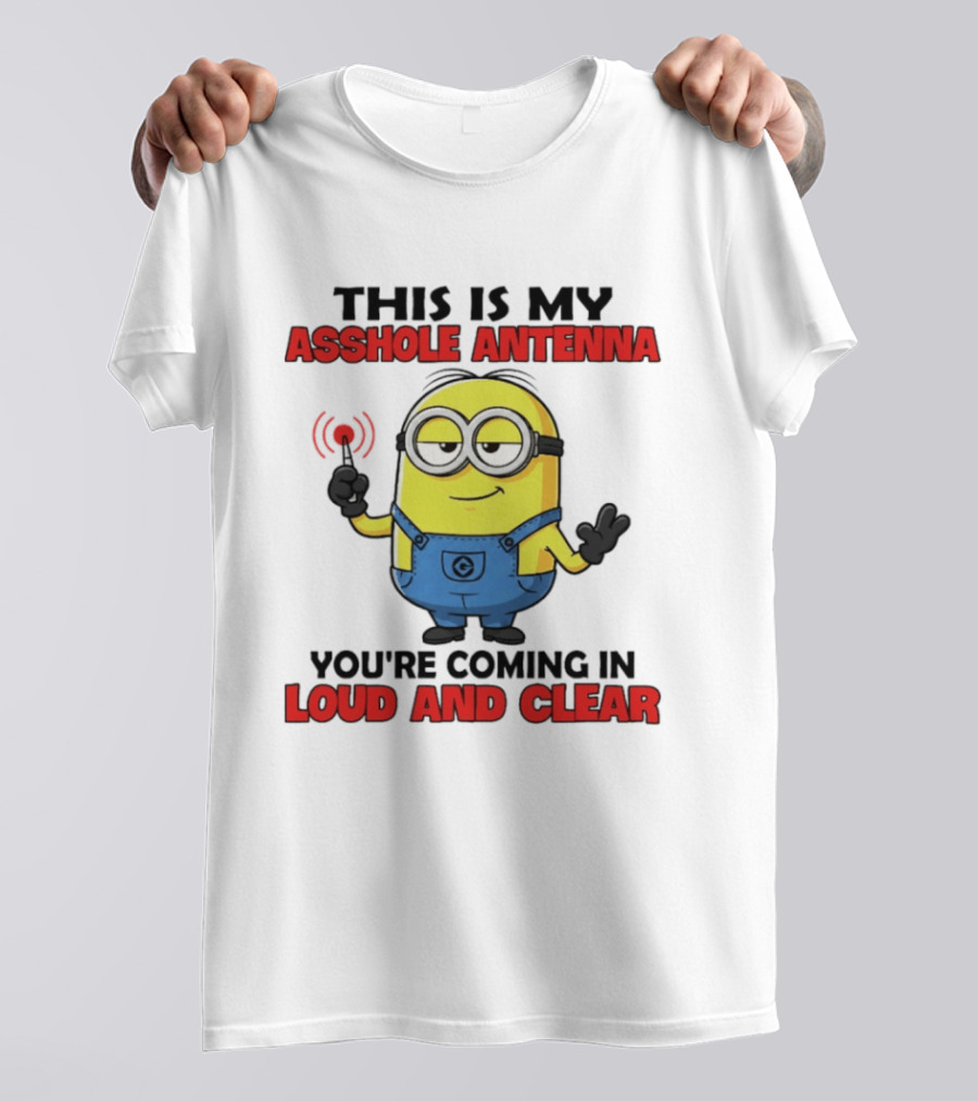 Minion This Is My Antenna You're Coming In Loud And Clear T-Shirt