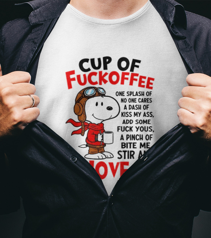 Cup Of Fuckoffee One Splash Of No One Cares Dash Of Kiss My Ass Add Some Fuck Yous Pinch Of Bite Me Stir And Shove It Snoopy T-Shirt