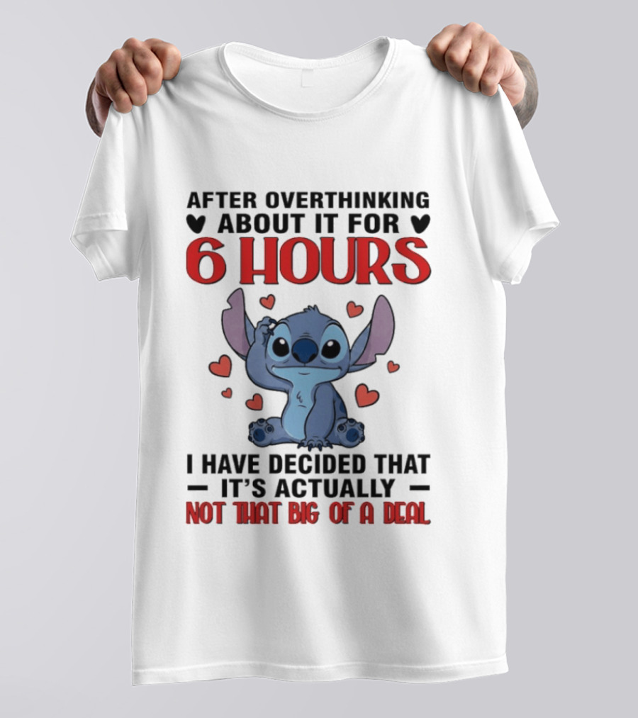 After Overthinking About It For 6 Hours I Have Decided That It's Actually Not That Big Of A Deal Stitch T-Shirt
