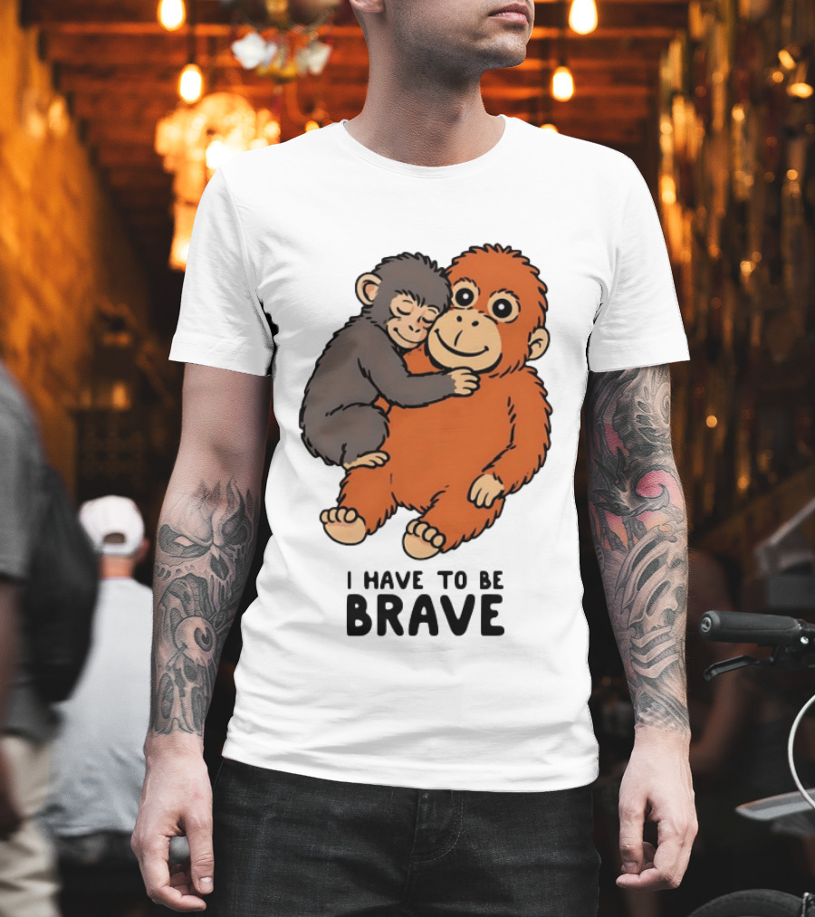 Team Punch The Monkey I Have To Be Brave T-Shirt