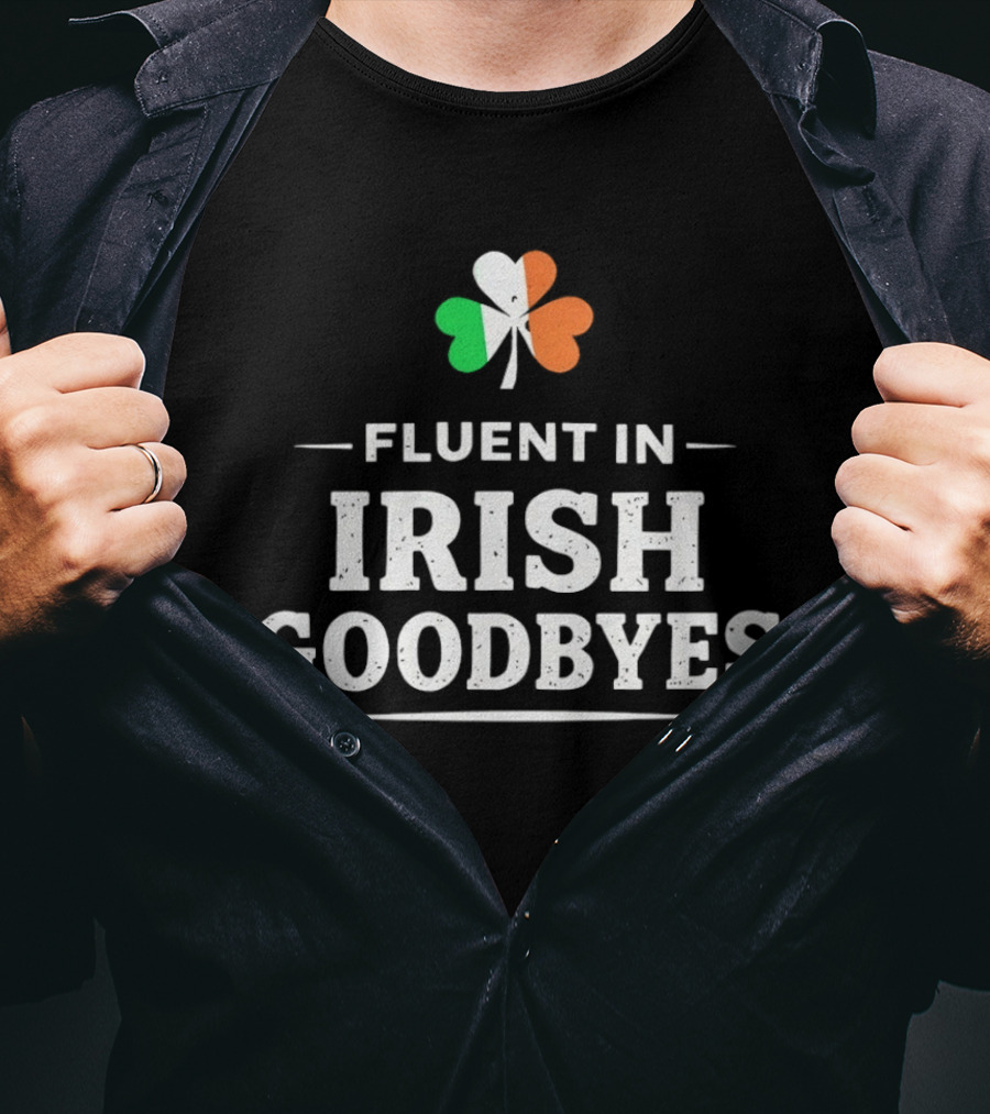 Fluent In Irish Goodbyes Shamrock St Patrick's Day Celebration Fun T-Shirt