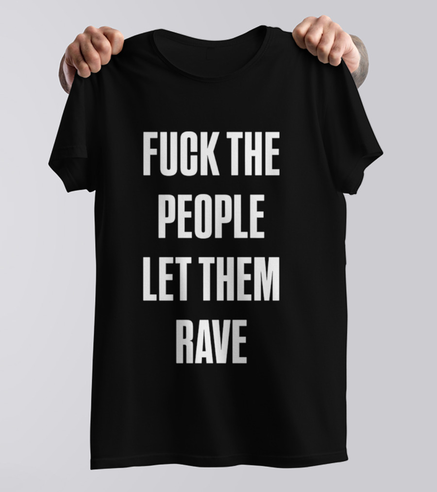 F**k The People Let Them Rave T-Shirt