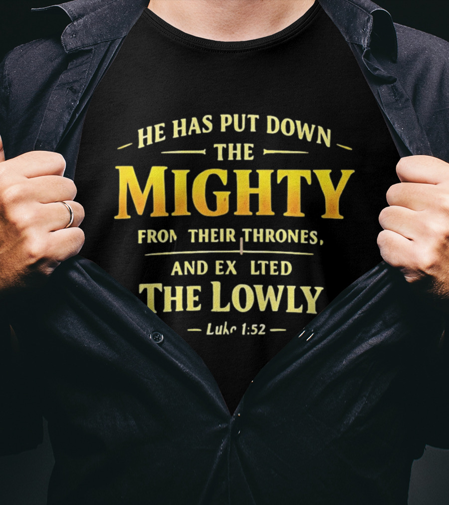 He Has Put Down The Mighty Exalted The Lowly Luke 1:52 Biblical Verse T-Shirt
