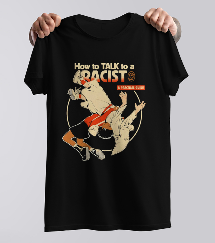 How To Talk To A Racist A Practical Guide T-Shirt
