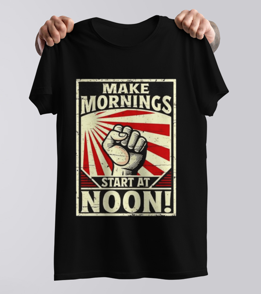 Make Mornings Start At Noon Propaganda Fist And Rays T-Shirt
