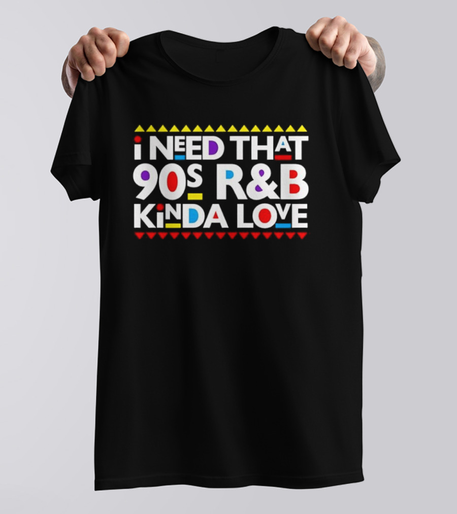 I Need That 90s R&B Kinda Love T-Shirt