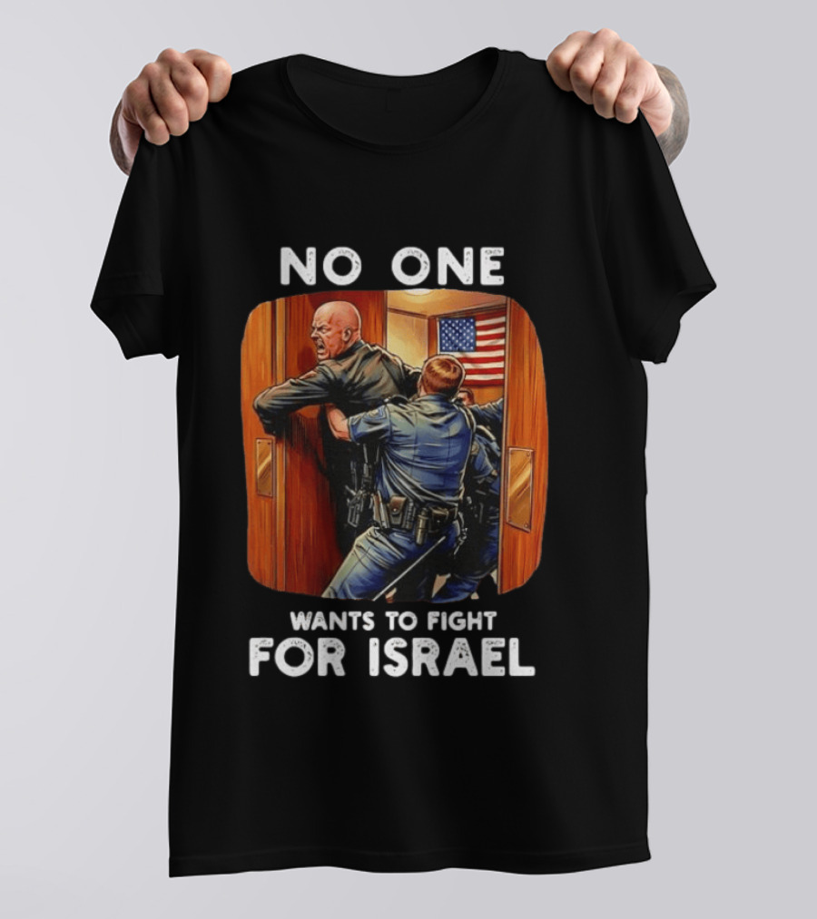 NO ONE WANTS TO FIGHT FOR ISRAEL American Police Scene T-Shirt