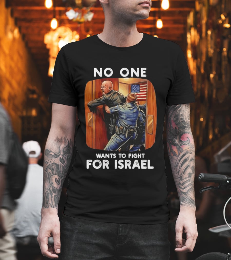 NO ONE WANTS TO FIGHT FOR ISRAEL American Police Scene T-Shirt