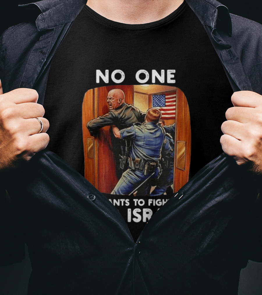NO ONE WANTS TO FIGHT FOR ISRAEL American Police Scene T-Shirt