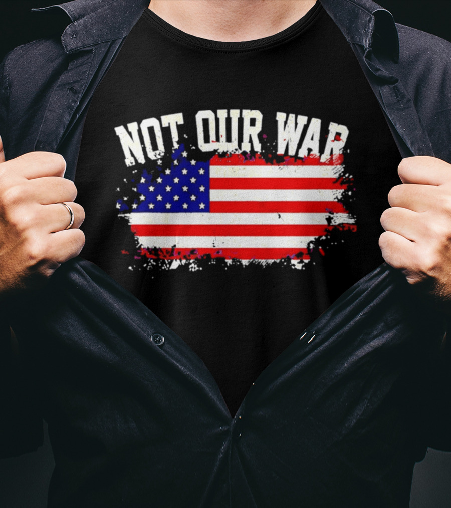 Not Our War USA Flag 2026 T-Shirt