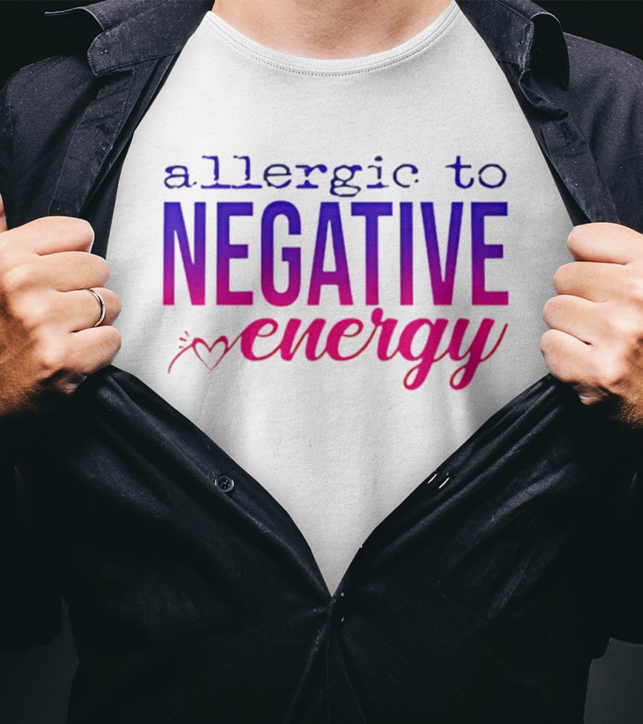 Allergic To Negative Energy T-Shirt