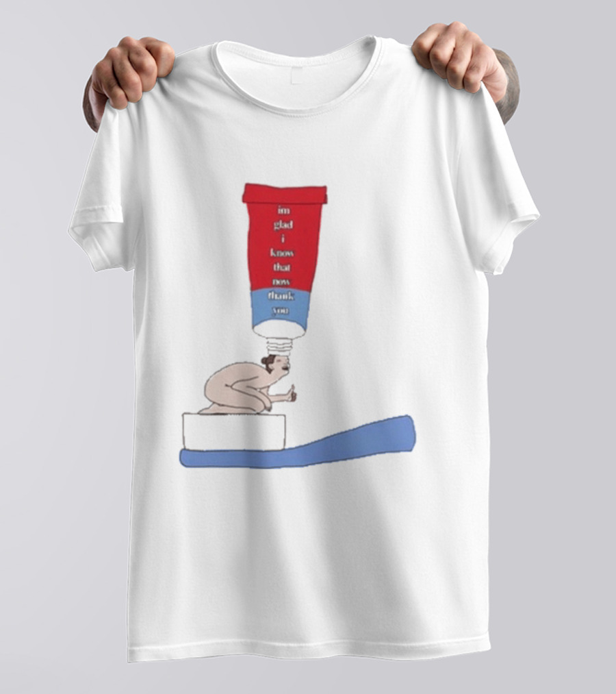 I'm Glad I Came That Thank You Toothpaste Lady T-Shirt