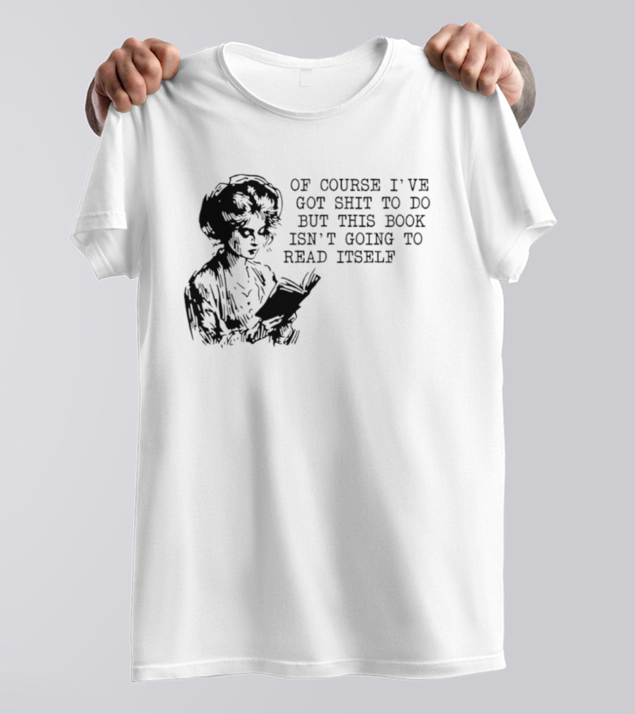Of Course I've Got Shit To Do But This Book Isn't Going To Read Itself Vintage Reader Humor T-Shirt