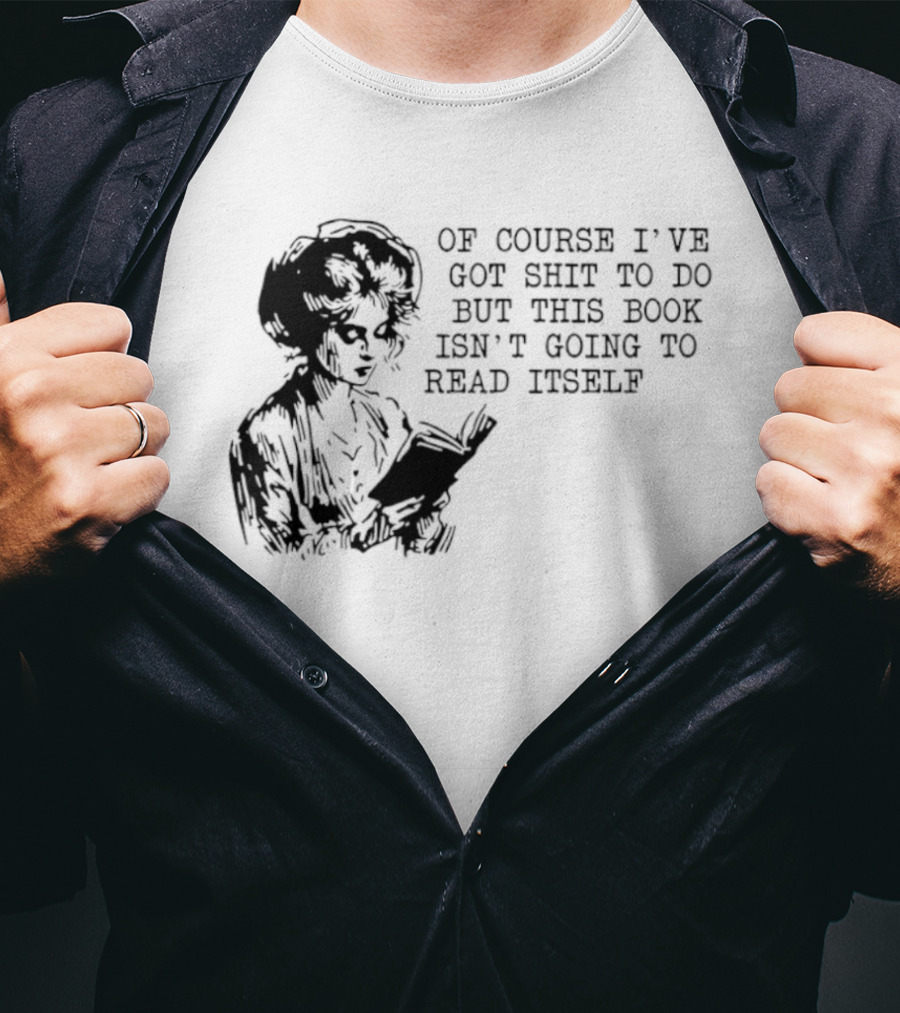 Of Course I've Got Shit To Do But This Book Isn't Going To Read Itself Vintage Reader Humor T-Shirt