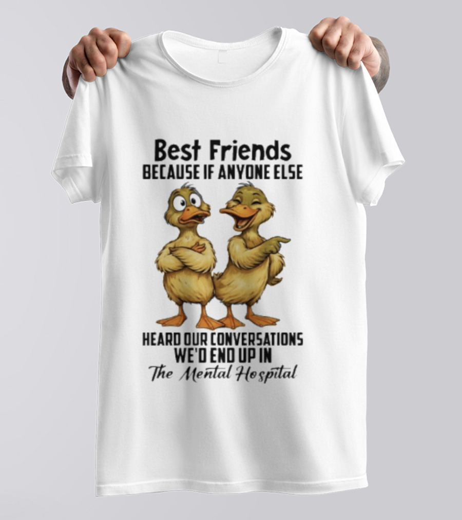Best Friends Ducks Conversations Mental Hospital Humor T-Shirt