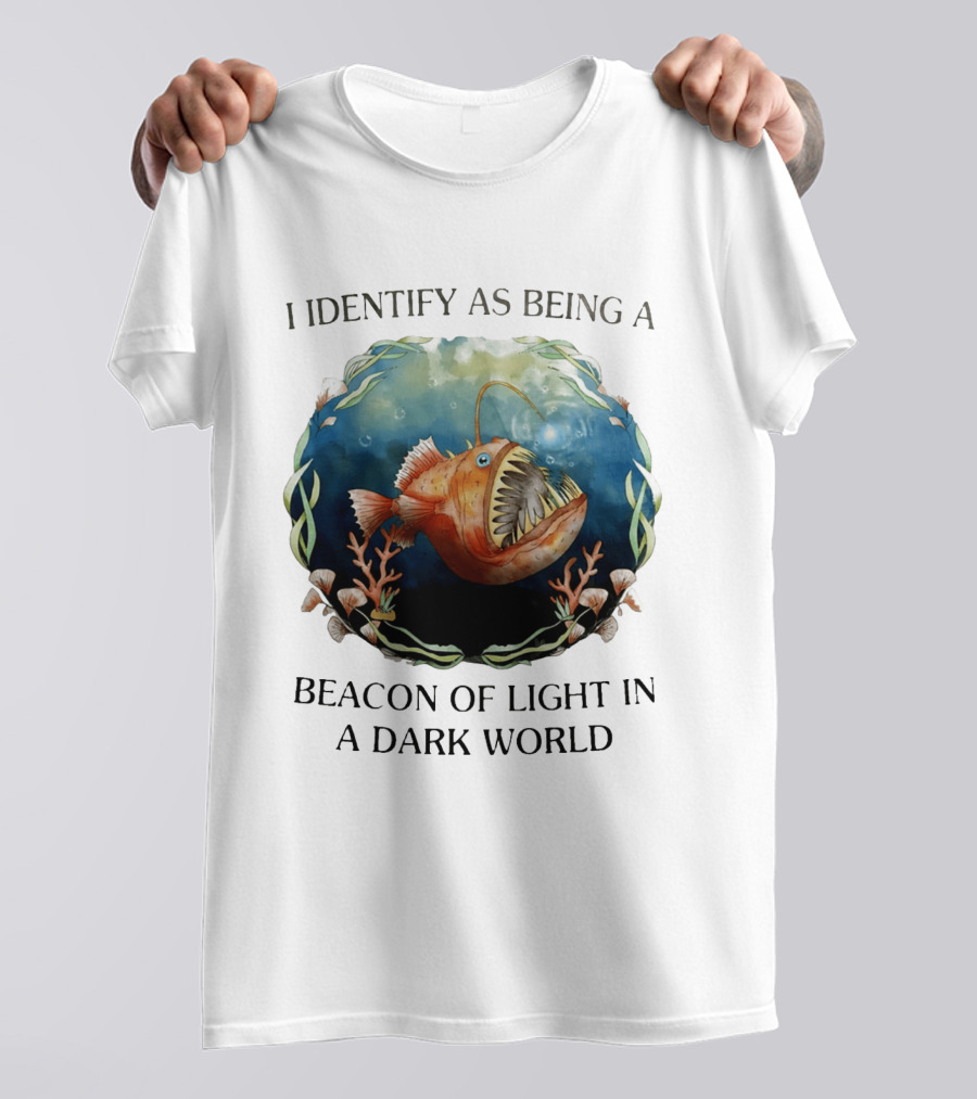 I Identify As Being A Beacon Of Light In A Dark World Anglerfish T-Shirt