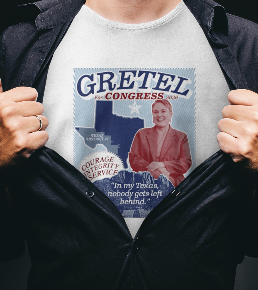 Gretel For Congress 2026 Texas District 23 Courage Integrity Service In My Texas Nobody Gets Left Behind T-Shirt