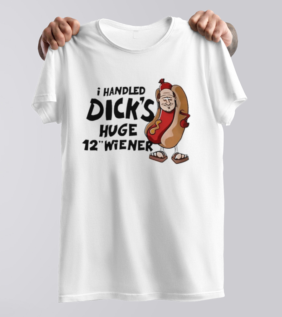 I Handled Dick's Huge 12" Wiener Hotdog Meme T-Shirt