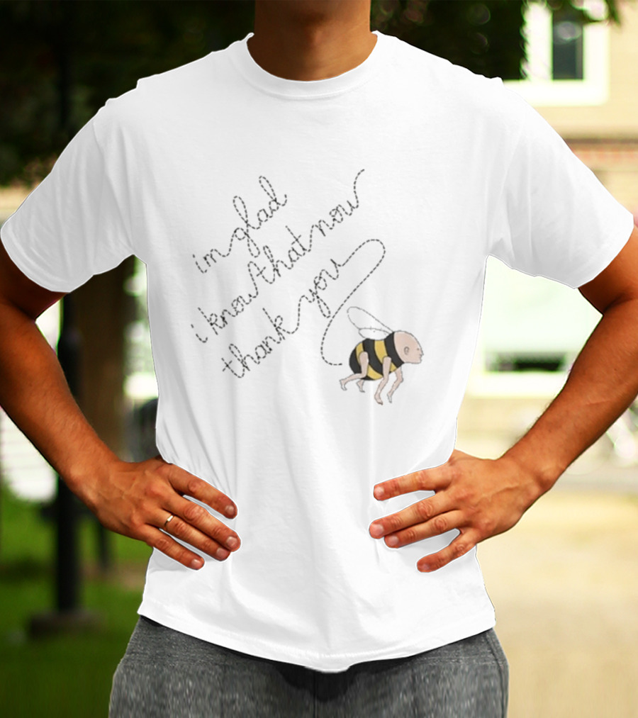 I'm Glad I Know That Now Thank You IGIKTNTY Bee Trail T-Shirt