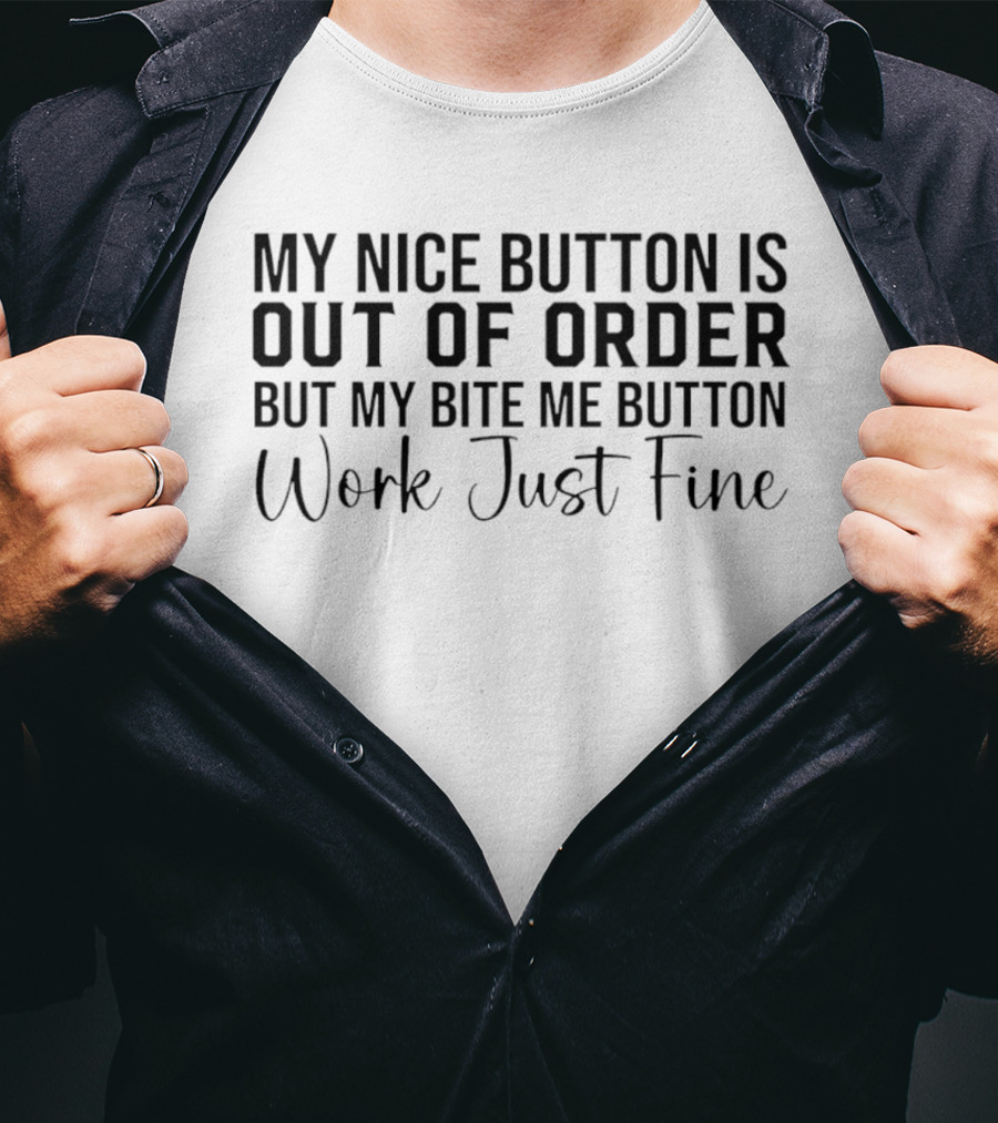 My Nice Button Is Out Of Order But My Bite Me Button Works Just Fine T-Shirt