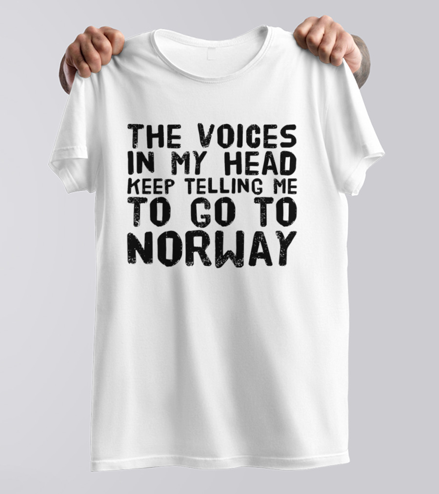 The Voices In My Head Keep Telling Me To Go To Norway T-Shirt