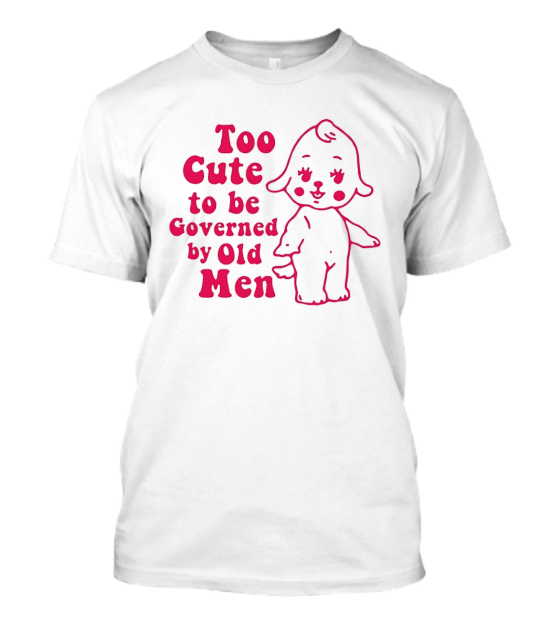 Too Cute To Be Governed By Old Men Adorable Cartoon T-Shirt