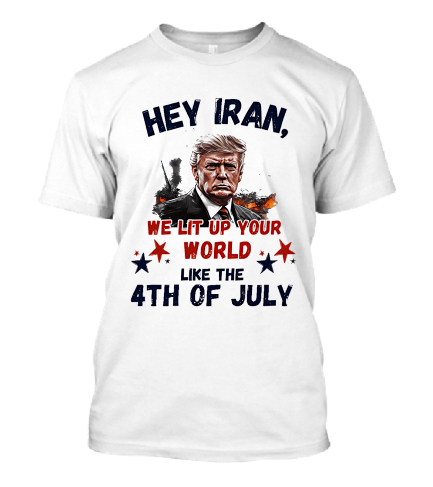 Hey Iran We Lit Up Your World Like The 4th Of July Trump T-Shirt
