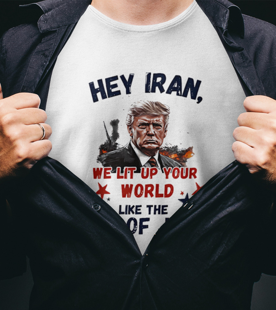 Hey Iran We Lit Up Your World Like The 4th Of July Trump T-Shirt