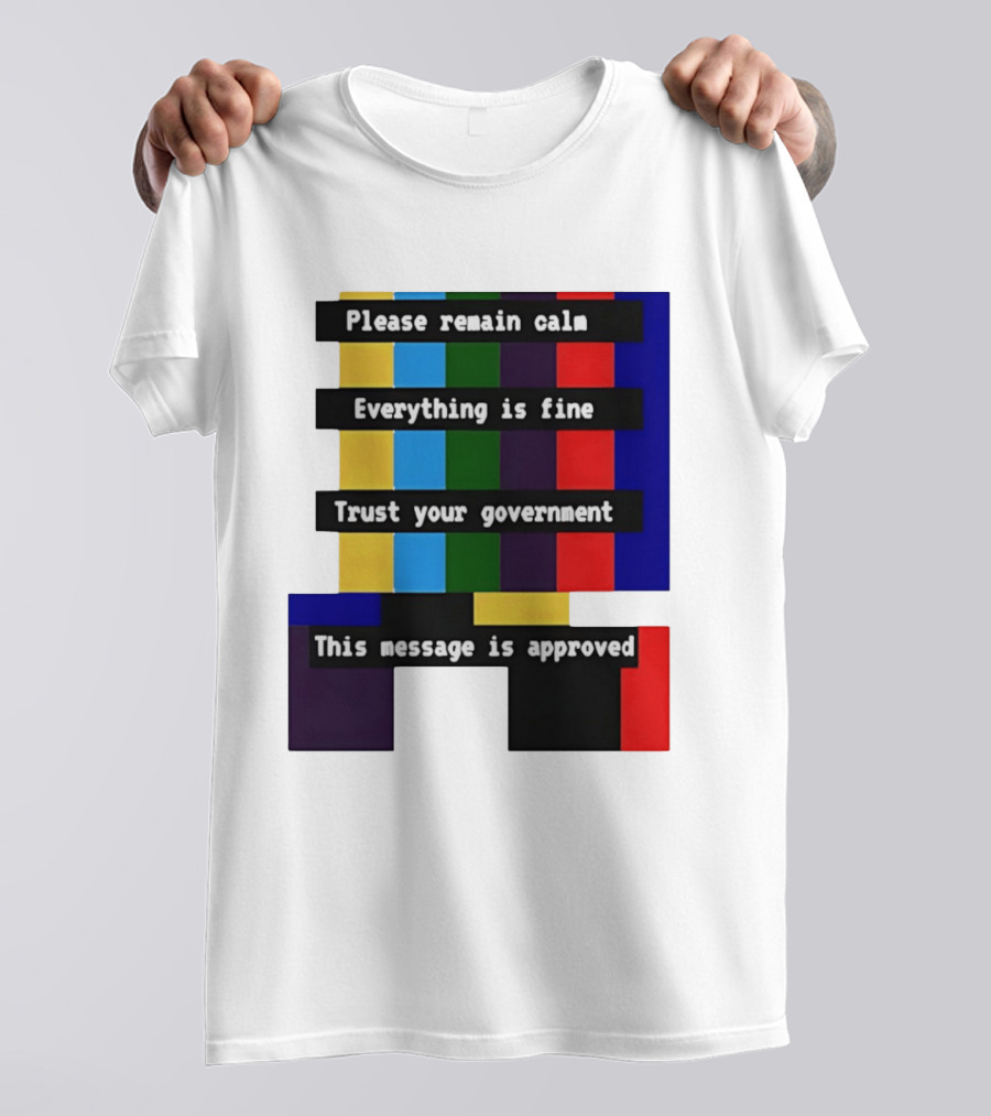 Please Remain Calm Everything Is Fine Trust Your Government This Message Is Approved Emergency Broadcast T-Shirt