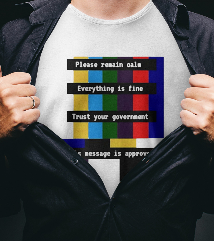 Please Remain Calm Everything Is Fine Trust Your Government This Message Is Approved Emergency Broadcast T-Shirt