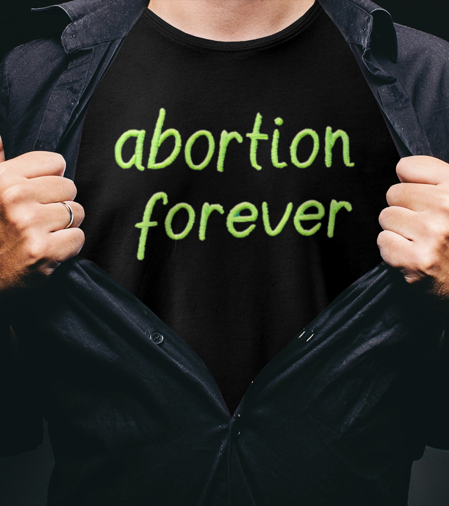 Abortion Forever Green T-Shirt