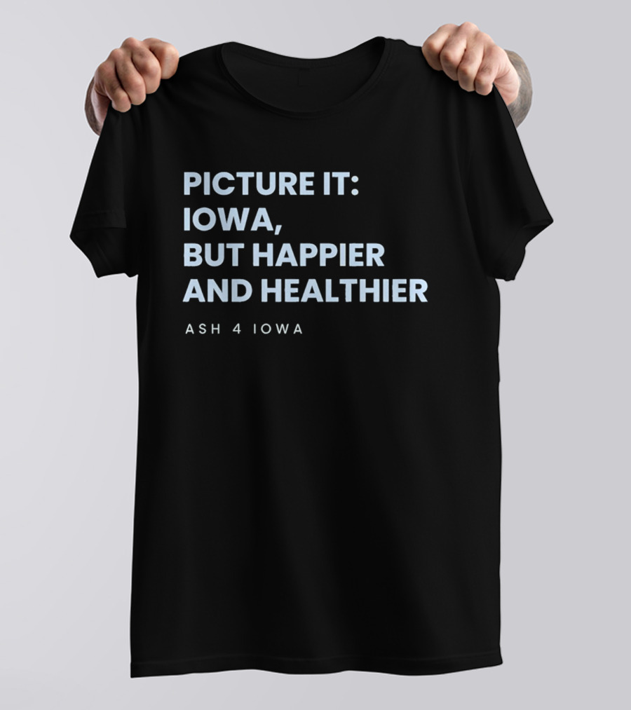 Picture It Iowa But Happier And Healthier Ash 4 Iowa T-Shirt