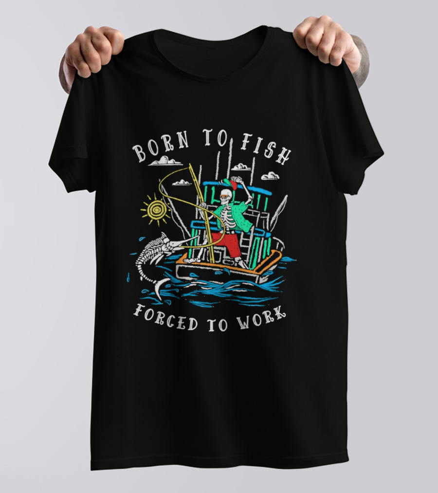 Born To Fish Forced To Work Fishing Boat Scene With Fisherman And Marlin T-Shirt