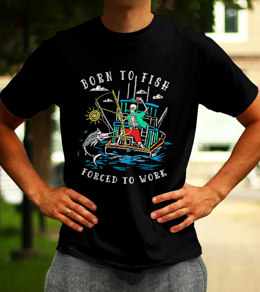 Born To Fish Forced To Work Fishing Boat Scene With Fisherman And Marlin T-Shirt