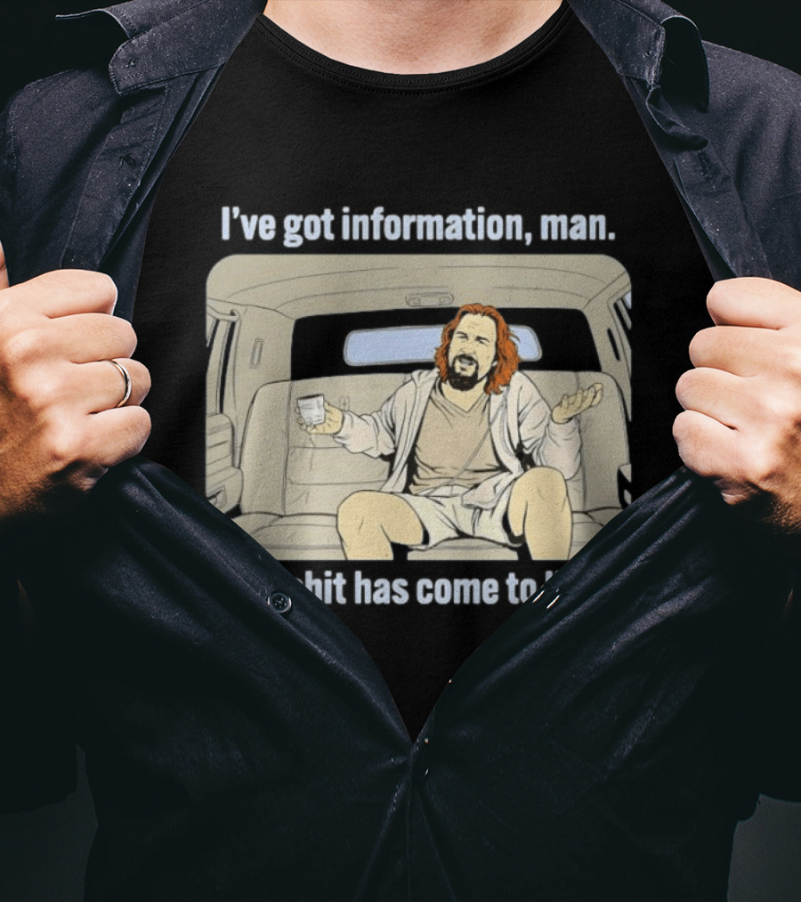 I've Got Information Man New Shit Has Come To Light Meme T-Shirt