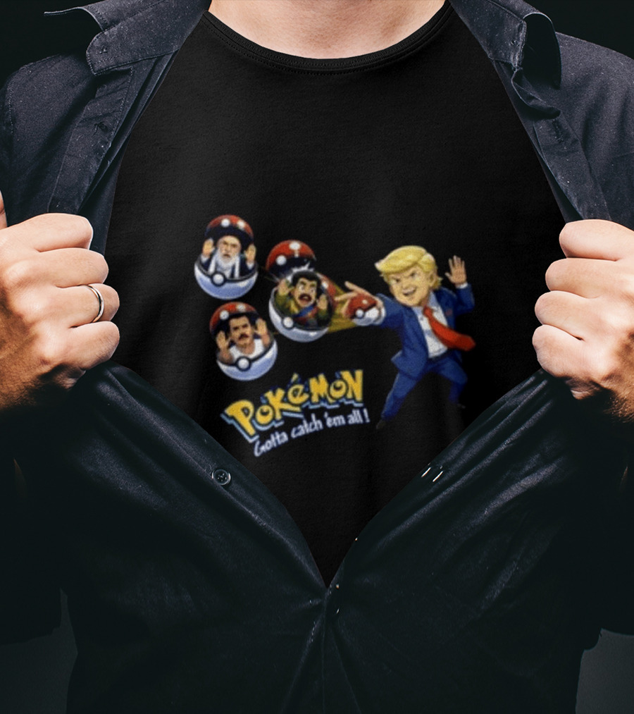 Trump Catching Leaders In Poké Balls Pokémon Style Gotta Catch 'Em All T-Shirt