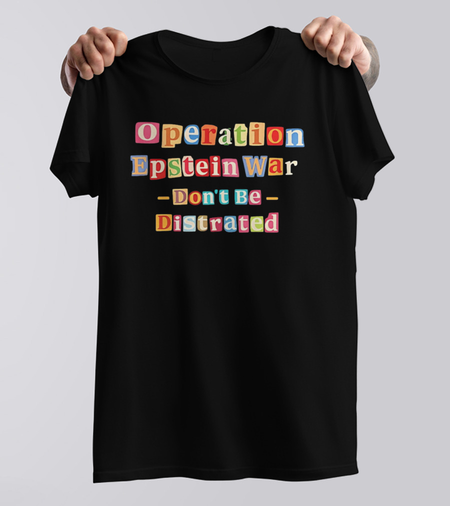 Operation Epstein War Don't Be Distracted T-Shirt