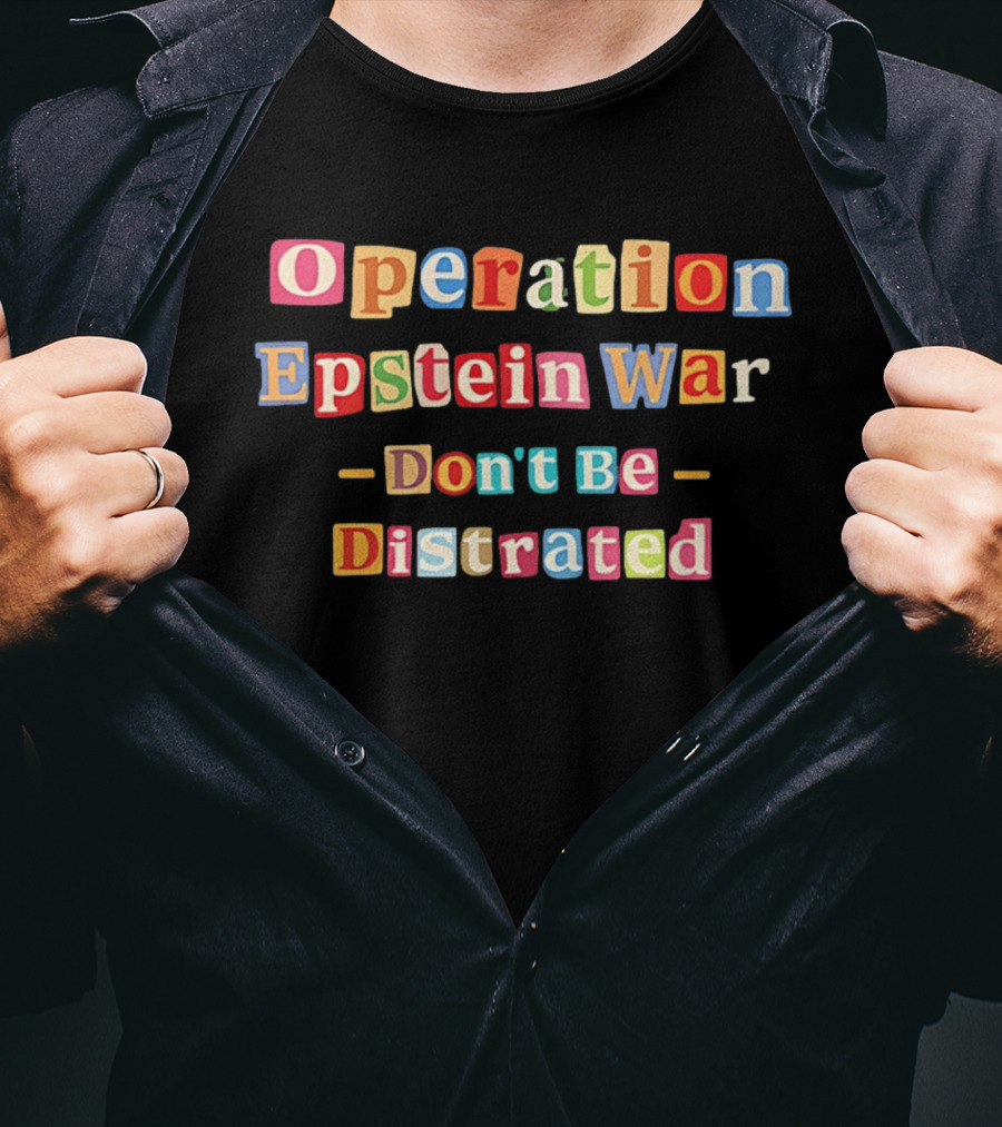 Operation Epstein War Don't Be Distracted T-Shirt