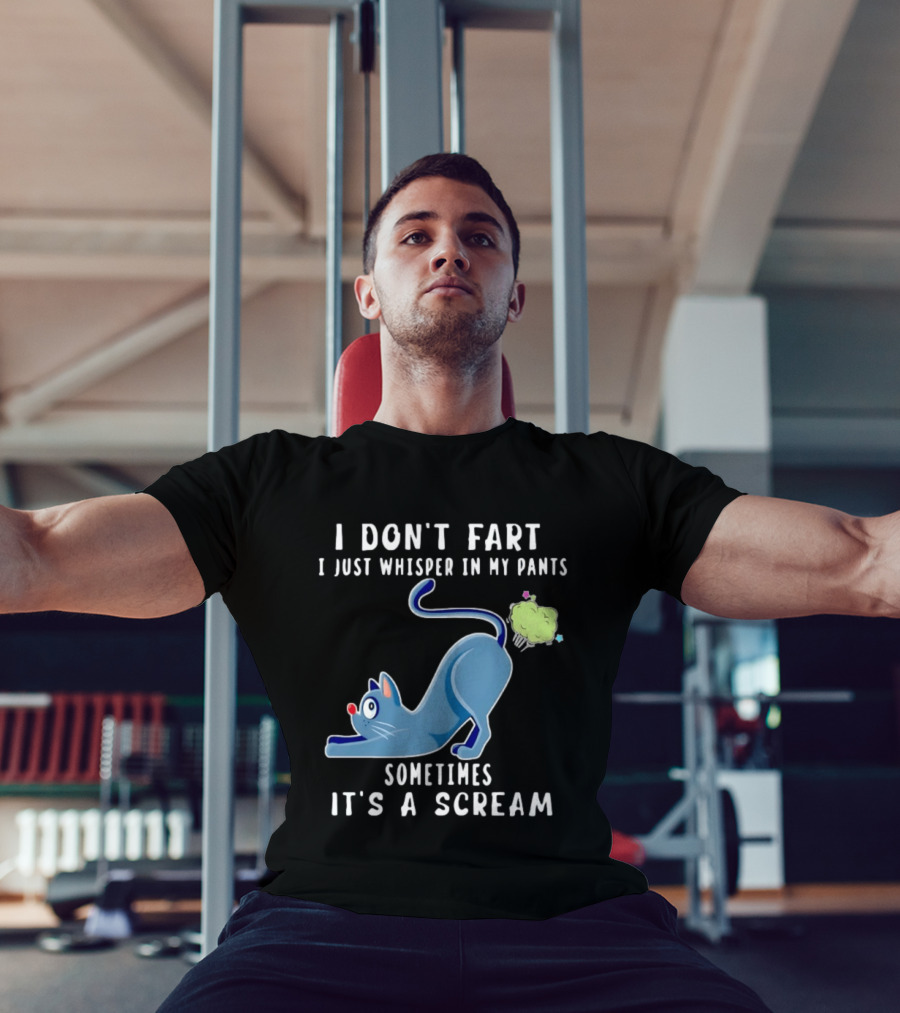 I Don't Fart I Just Whisper In My Pants Sometimes It's A Scream Original Cat T-Shirt