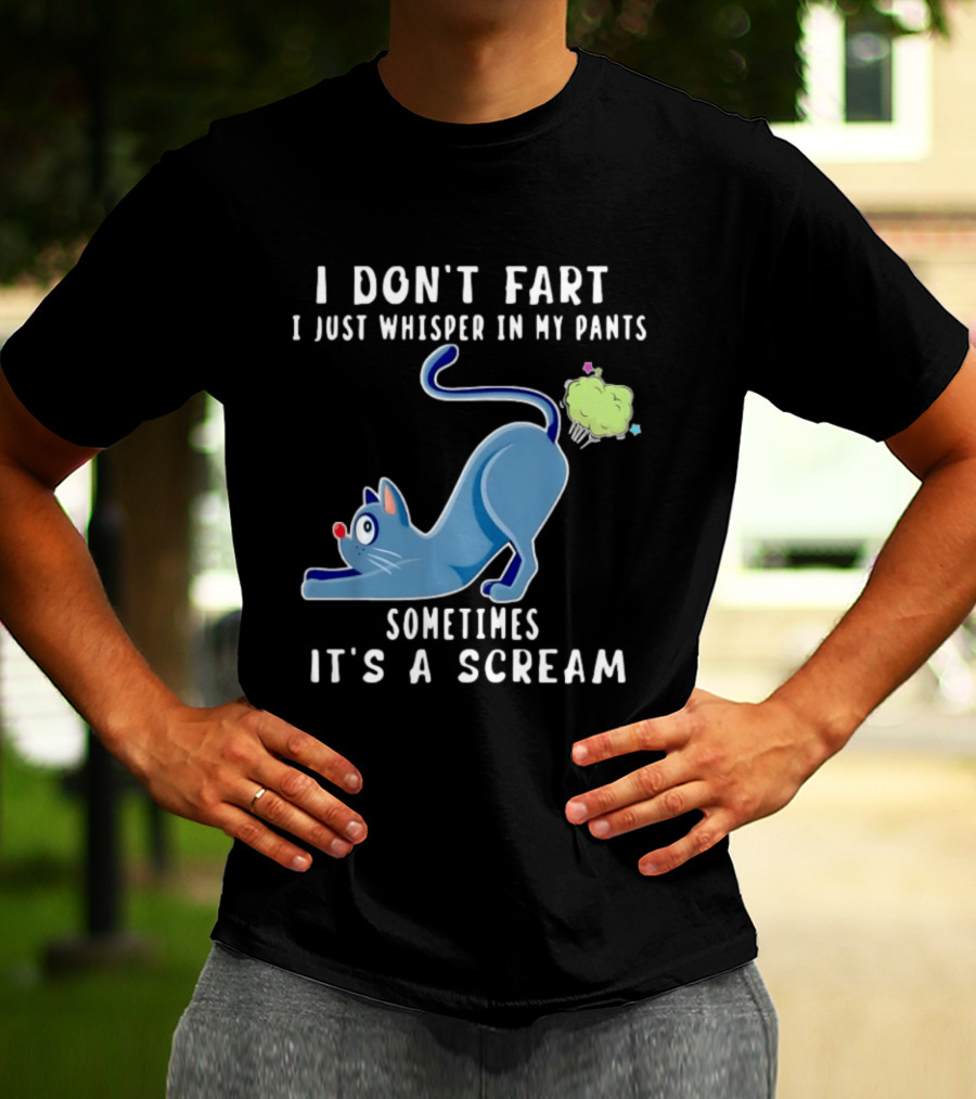 I Don't Fart I Just Whisper In My Pants Sometimes It's A Scream Original Cat T-Shirt