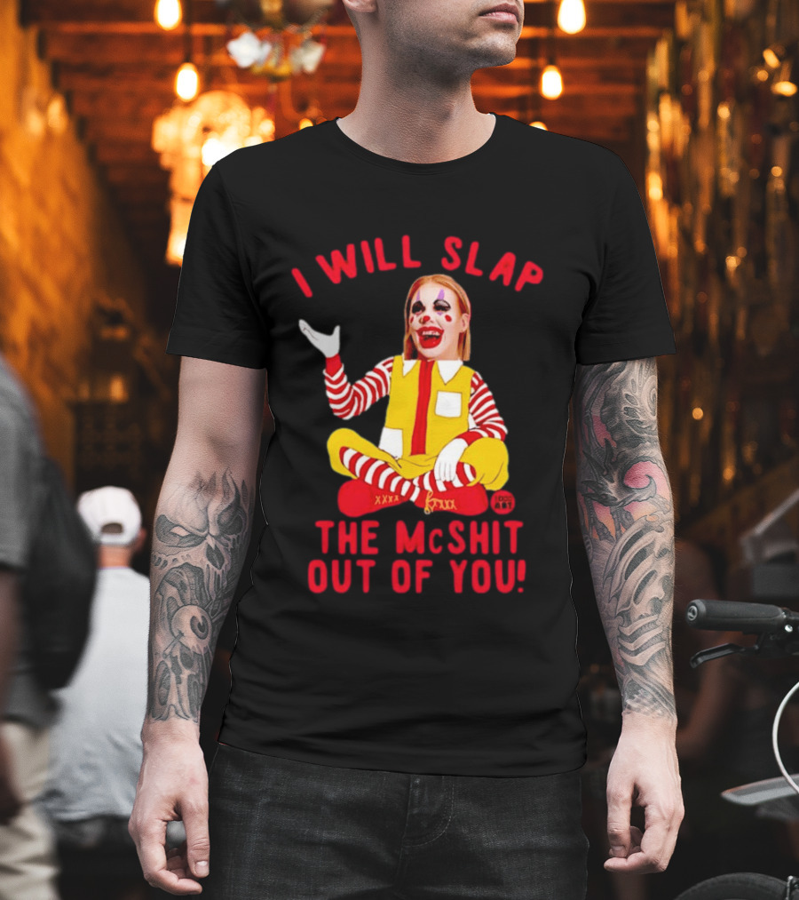 I Will Slap The Mcshit Out Of You Mcnalopiclown T-Shirt