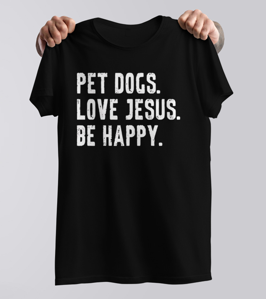Pet Dogs Love Jesus Be Happy T-Shirt