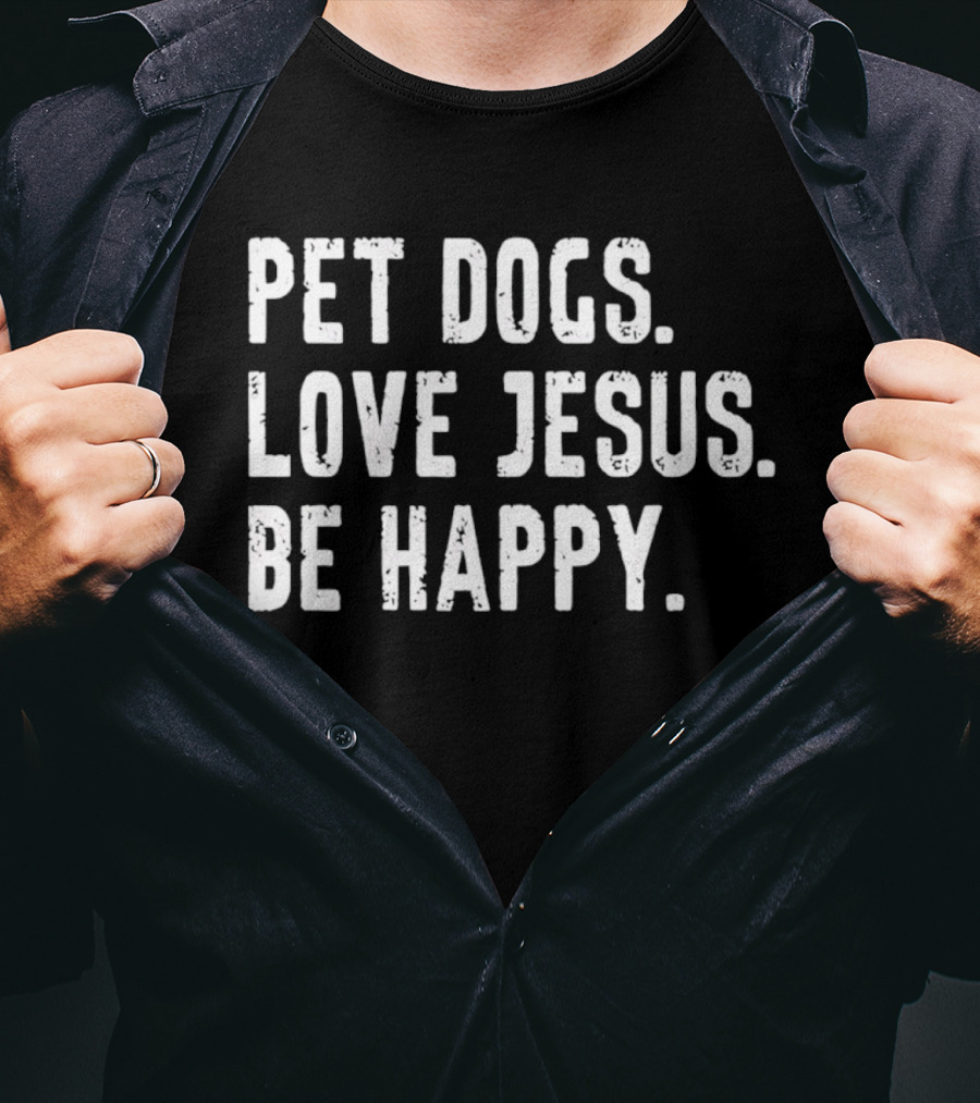Pet Dogs Love Jesus Be Happy T-Shirt