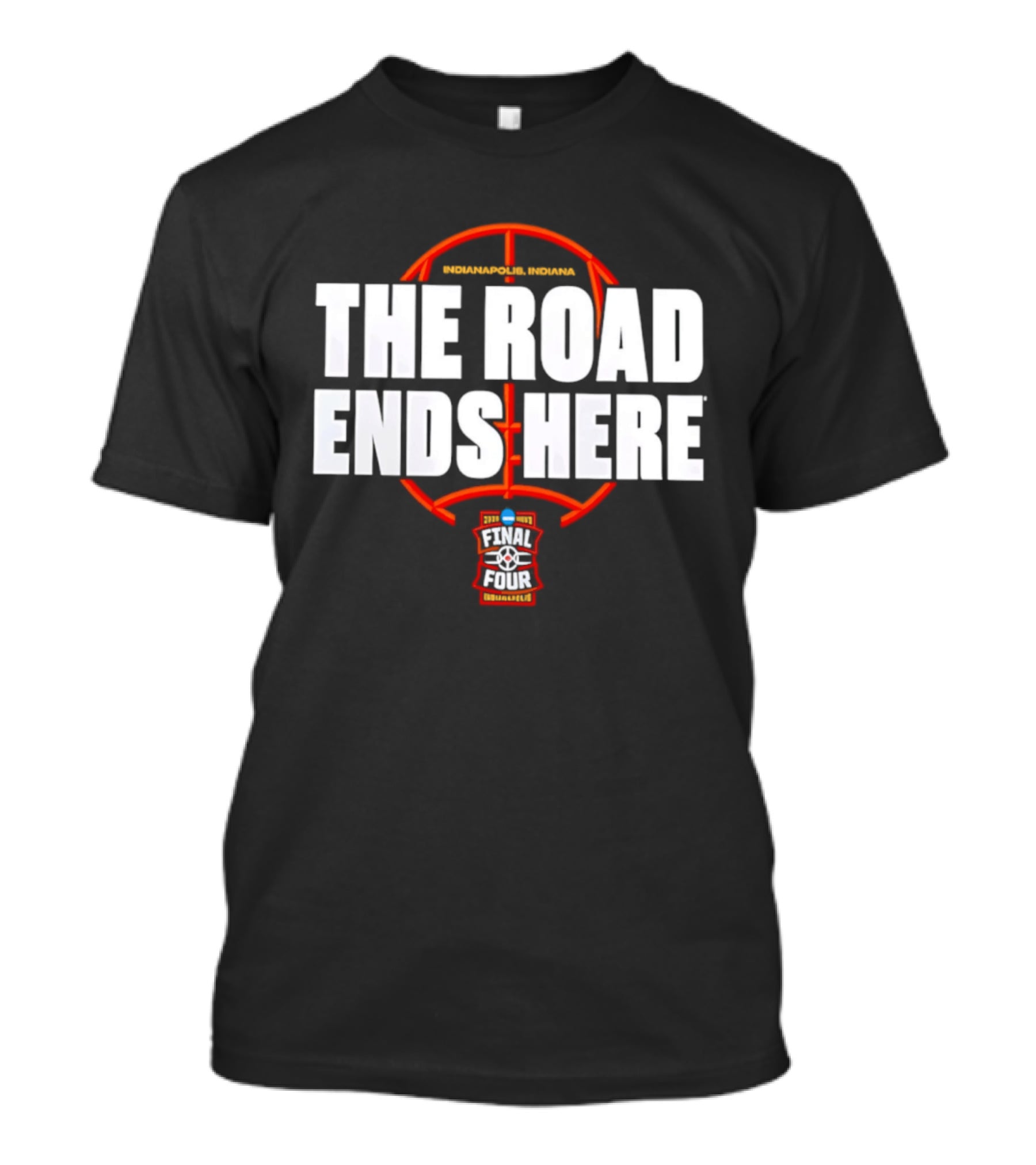 The Road Ends Here 2026 NCAA Men's Basketball Tournament March Madness Final Four Indianapolis T-Shirt