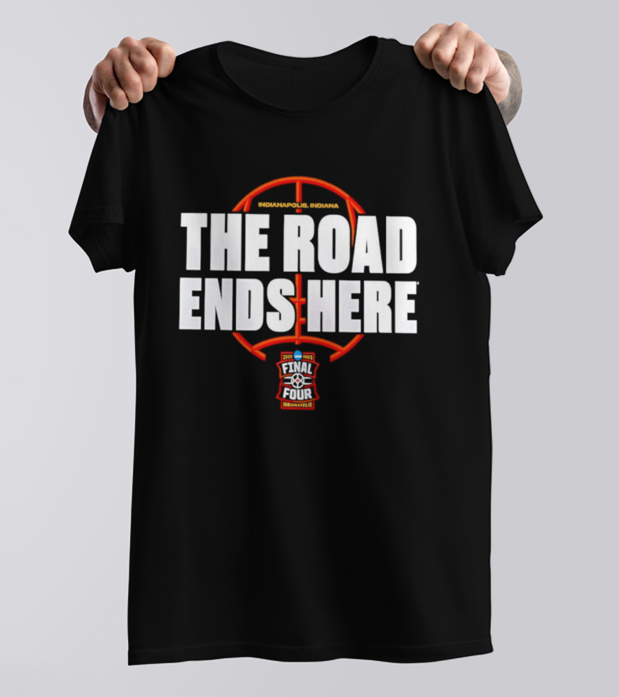 The Road Ends Here 2026 NCAA Men's Basketball Tournament March Madness Final Four Indianapolis T-Shirt