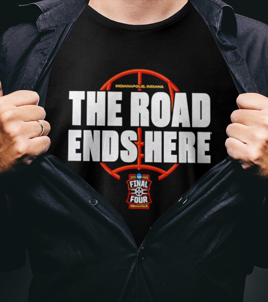 The Road Ends Here 2026 NCAA Men's Basketball Tournament March Madness Final Four Indianapolis T-Shirt