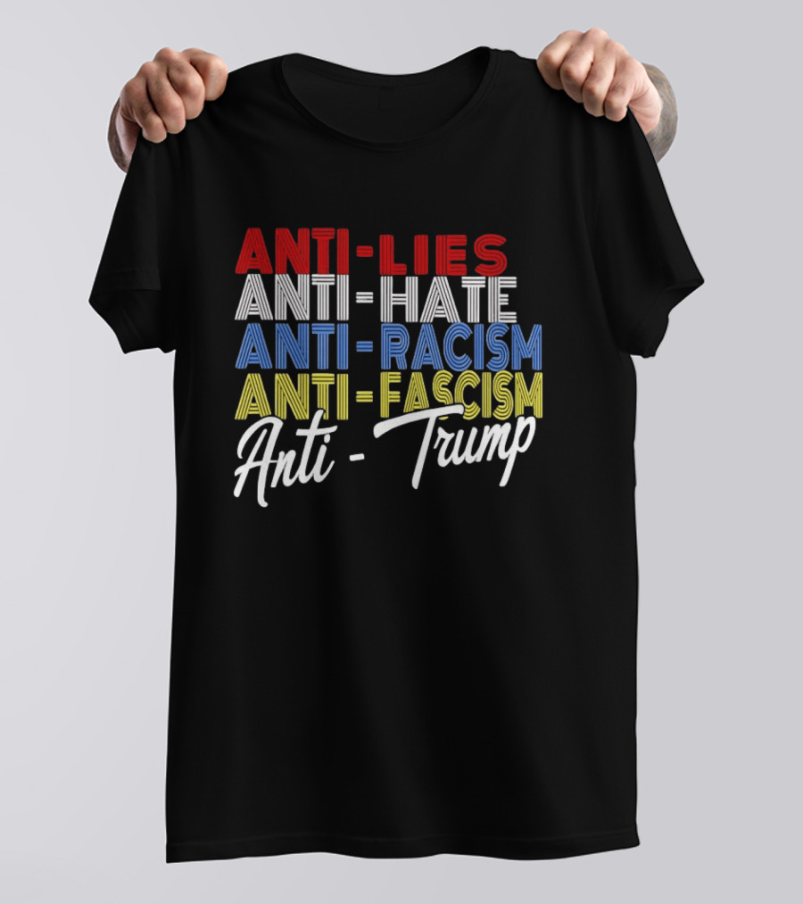 Anti Lies Anti Hate Anti Racism Anti Fascism Anti Trump T-Shirt